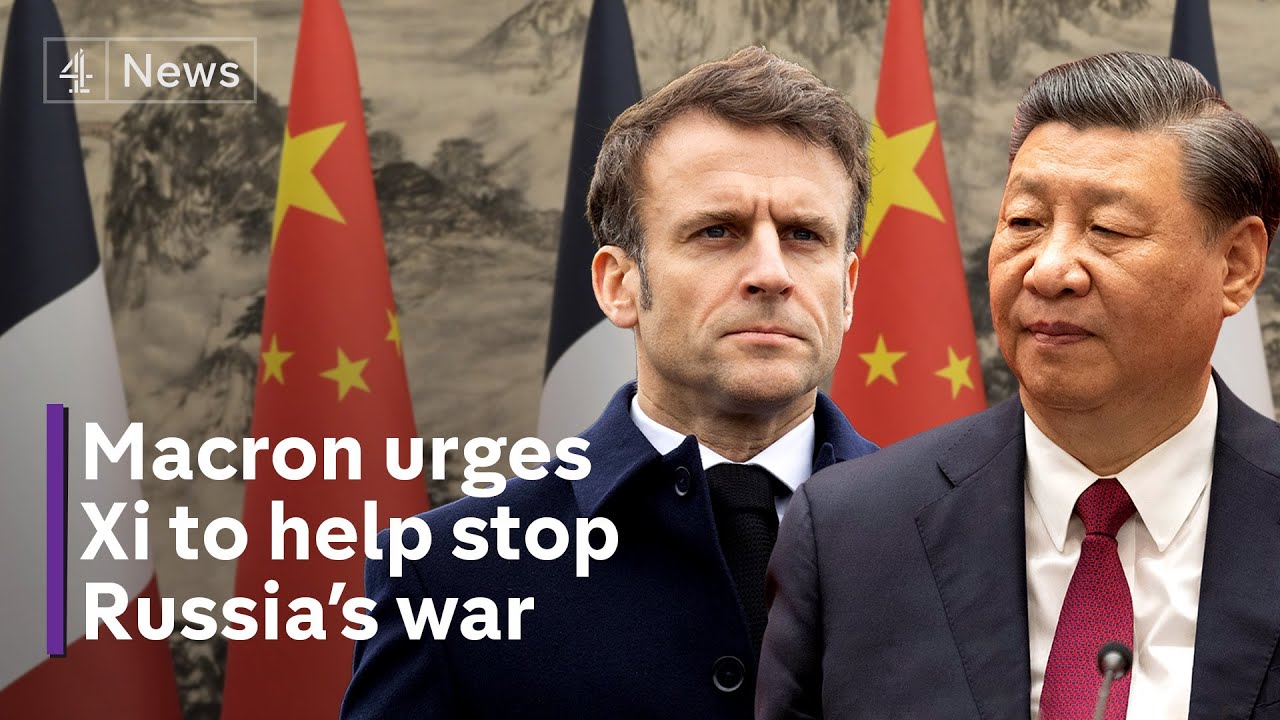 Ukraine war: Emmanuel Macron urges Xi Jinping to stop Russia
