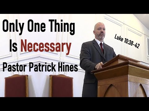 Only One Thing is Necessary - Pastor Patrick Hines Sermon Luke 10:38-42