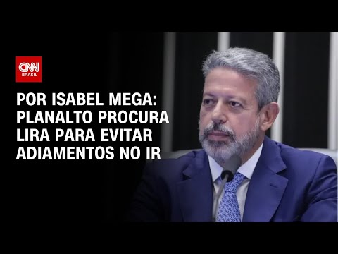 ​IR: Planalto procura Lira para evitar adiamentos | CNN NOVO DIA