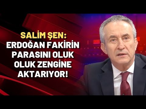 HALKA 'ŞÜKÜR', SARAY'A 'IŞILTI' | Salim Şen: Erdoğan fakirin parasını oluk oluk zengine aktarıyor!