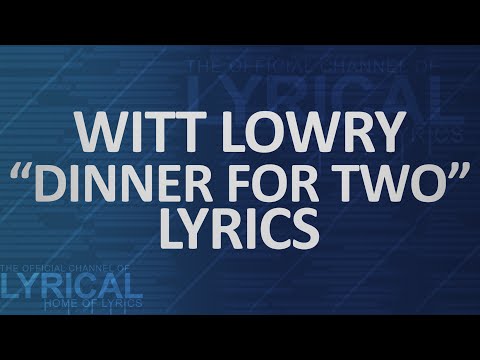 Witt Lowry - Dinner For Two Lyrics - UCnQ9vhG-1cBieeqnyuZO-eQ