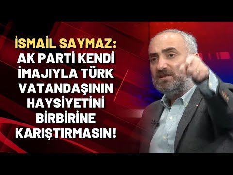 İsmail Saymaz: AK Parti kendi imajıyla Türk vatandaşının haysiyetini birbirine karıştırmasın!