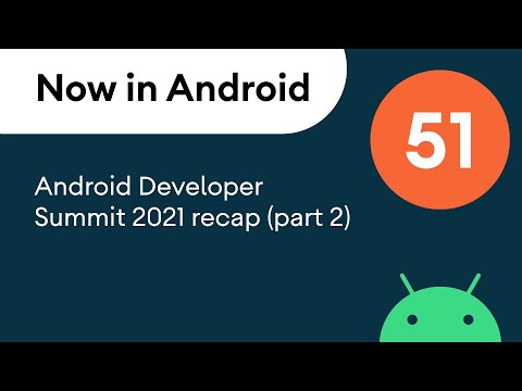 Now in Android: 51 – Android Developer Summit 2021 recap (part 2)