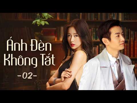Ánh Đèn Không Tắt [LỒNG TIẾNG] - Tập 2 | Phim Tình Cảm Lãng Mạn Trung Quốc | Phim Bộ Trung Quốc Hay