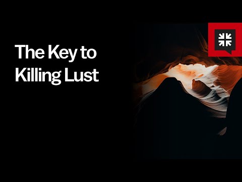 The Key to Killing Lust // Ask Pastor John