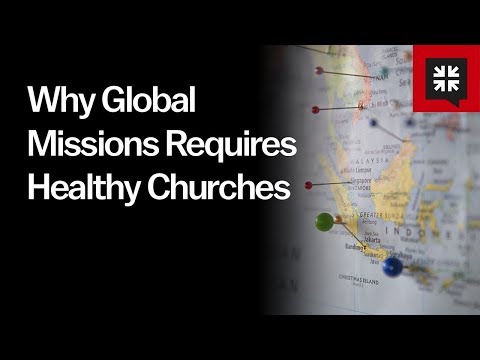 Why Global Missions Requires Healthy Churches // Ask Pastor John