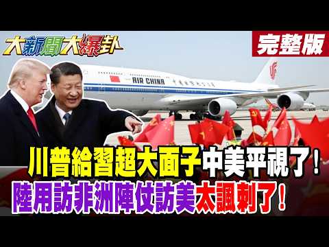 【#大新聞大爆卦 上】川普給習超大面子中美平視了!陸用訪非洲陣仗訪美太諷刺了!完整版 @大新聞大爆卦HotNewsTalk ​