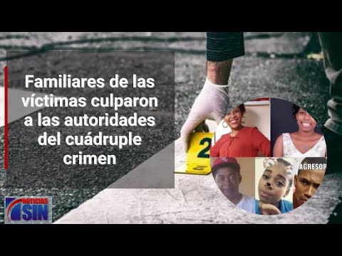 Familiares de las víctimas culparon a las autoridades del cuádruple crimen.