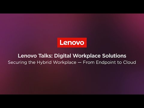 Lenovo Digital Workplace Solutions: Securing the Hybrid Workplace - From Endpoint to Cloud