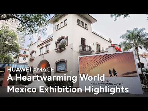 HUAWEI XMAGE - A Heartwarming World: Mexico Exhibition Highlights