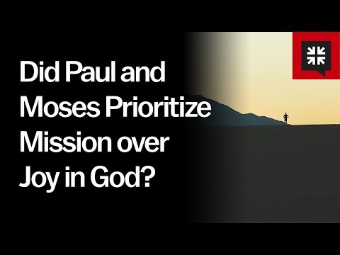 Did Paul and Moses Prioritize Mission over Joy in God? // Ask Pastor John