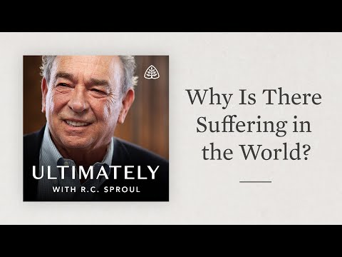 Why Is There Suffering in the World?: Ultimately with R.C. Sproul