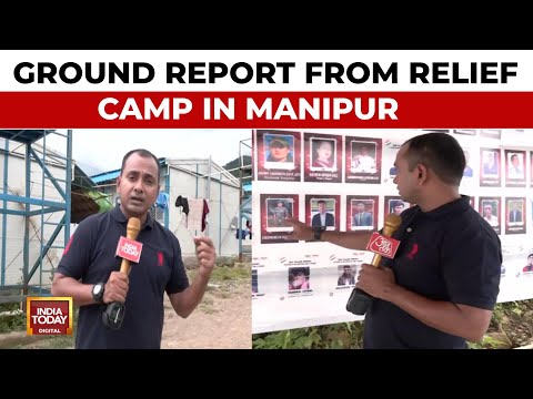 Manipur Crisis: Concern & Uncertainty In Manipur's Relief Camps As Violence Flares Up | India Today
