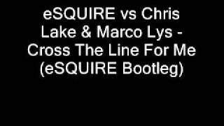 eSQUIRE vs Chris Lake & Marco Lys - Cross The Line For Me (eSQUIRE Bootleg)