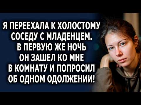 «Я Переехала К Холостому Соседу с Младенцем. в Первую Же Ночь он Зашел в Комнату И Попросил Меня...