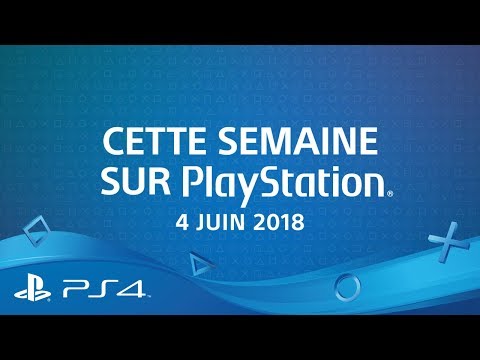 Cette semaine sur PlayStation | 4 juin 2018