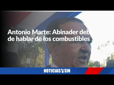 Antonio Marte dice presidente debe de hablar sobre combustibles