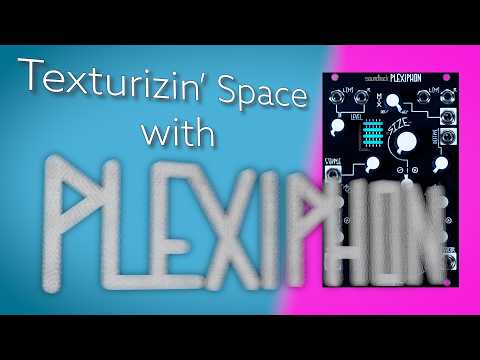Texturizing the Space with Plexiphon | Make Noise