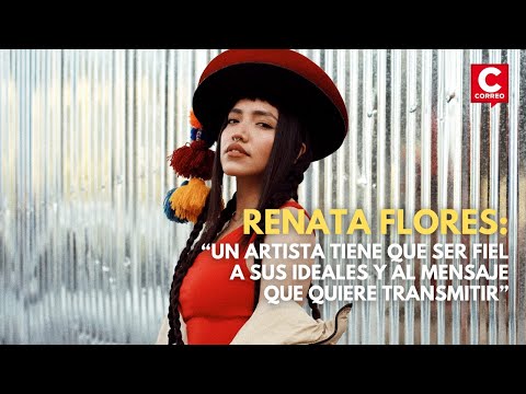 Renata Flores: “Un artista tiene que ser fiel a sus ideales y al mensaje que quiere transmitir”