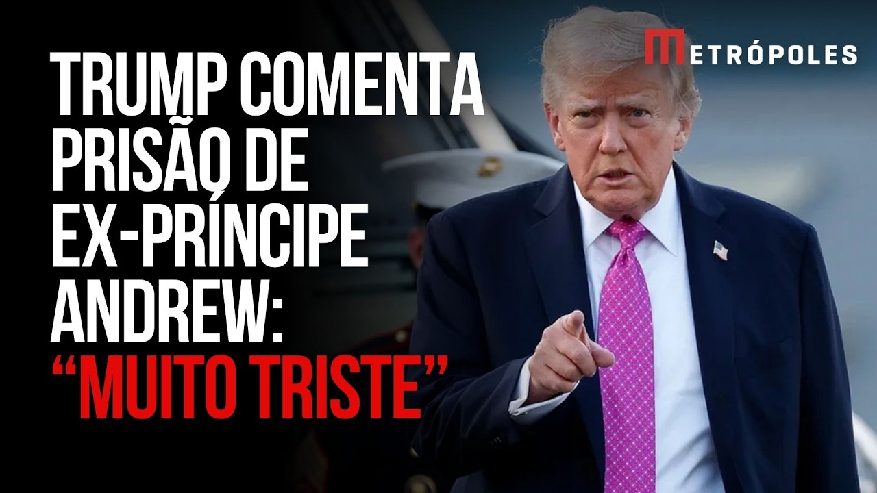 Caso Epstein: Trump se pronuncia sobre prisão do ex-príncipe Andrew