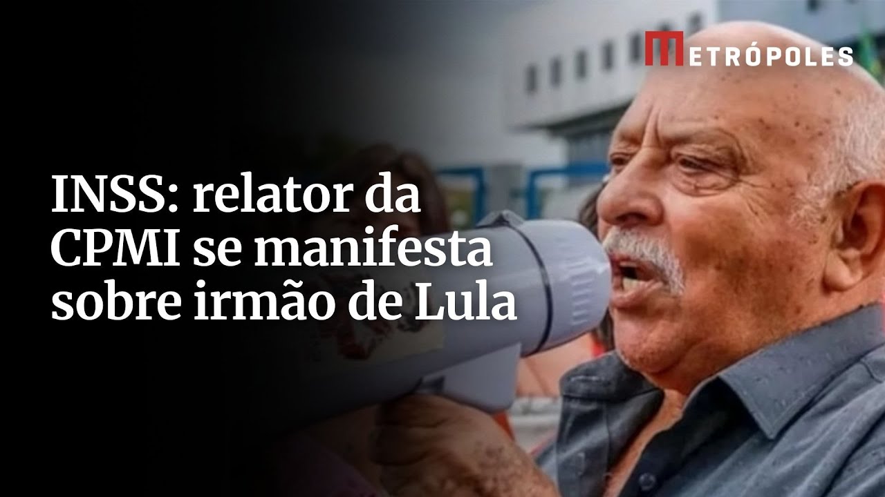 INSS relator da CPMI se manifesta sobre irmão de Lula