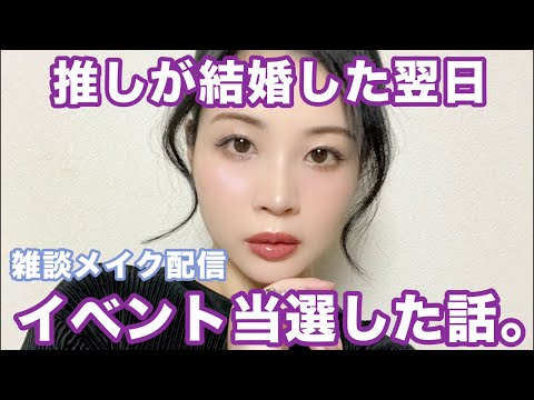 .雑談メイク配信💄推しが結婚した翌日、イベント当選した話。