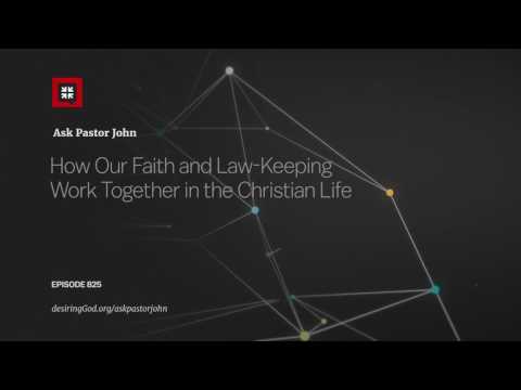 How Our Faith and Law-Keeping Work Together in the Christian Life // Ask Pastor John