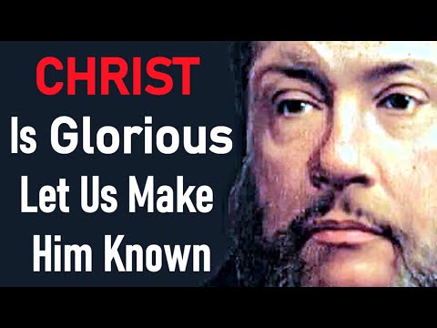 Christ Is Glorious / Let Us Make Him Known - Charles Spurgeon Audio Sermons