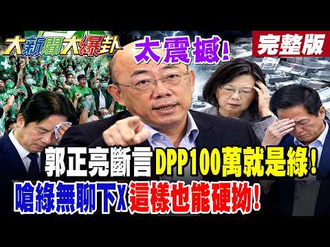 【#大新聞大爆卦 上】太震撼!郭正亮斷言DPP100萬就是綠!嗆綠無聊下X這樣也能硬拗!要收押蔡英文賴清德?慈濟主嫌抓綠小辮子震撼警告了?綠嚇尿了?完整版  @大新聞大爆卦HotNewsTalk​