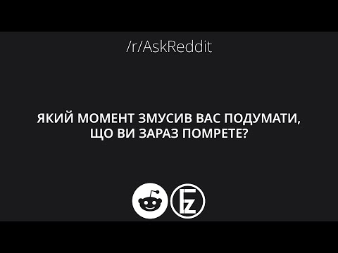 ЯКИЙ МОМЕНТ ЗМУСИВ ВАС ПОДУМАТИ, ЩО ВИ ЗАРАЗ ПОМРЕТЕ? - #askreddit українською