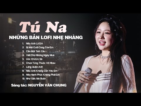 Những Bản Lofi Nhẹ Nhàng Tâm Trạng Cực Chill | Tú Na Cover - Nếu Anh Là Em, Bí Mật Cuối Cùng Của Em