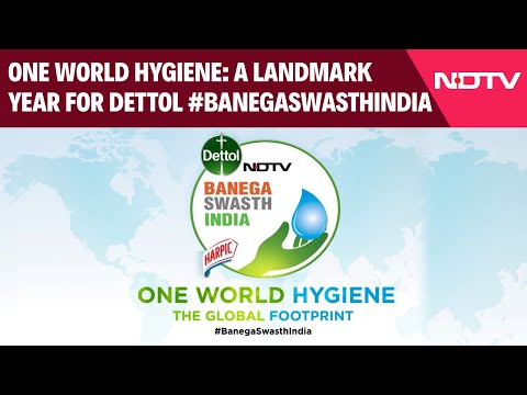 One World Hygiene: A Landmark Year for Dettol #BanegaSwasthIndia