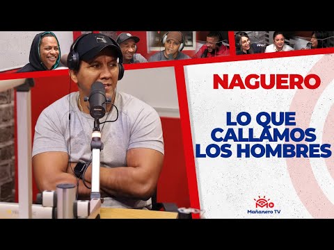 Lo que CALLAMOS LO HOMBRES - El Naguero