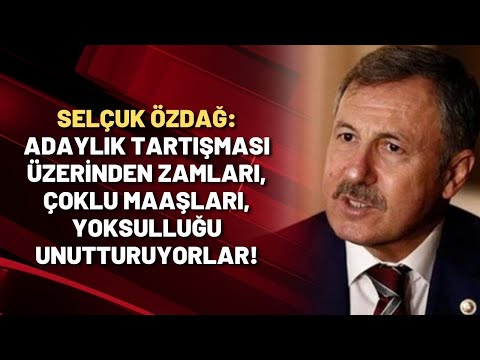 Selçuk Özdağ: Adaylık tartışması üzerinden zamları, çoklu maaşları, yoksulluğu unutturuyorlar!