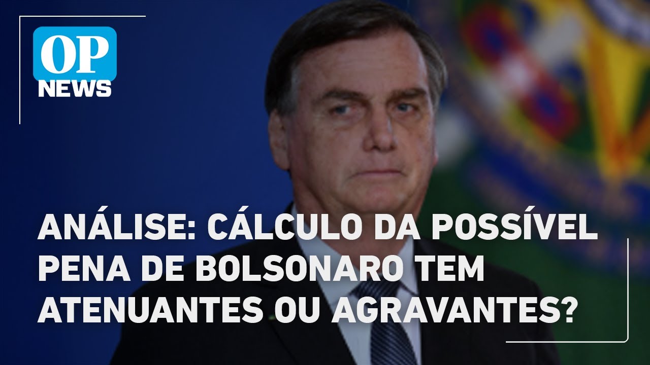 Análise cálculo da possível pena de Bolsonaro tem atenuantes ou agravantes | O POVO News
