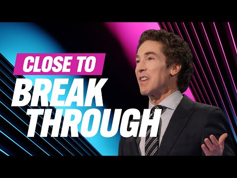 YOU ARE CLOSER TO YOUR BREAKTHROUGH