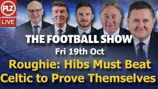 Football Show – Roughie: Hibs need to beat Celtic to prove themselves – Friday 19th October 2018 Football Show – Roughie: Hibs need to beat Celtic to prove themselves – Friday 19th October 2018