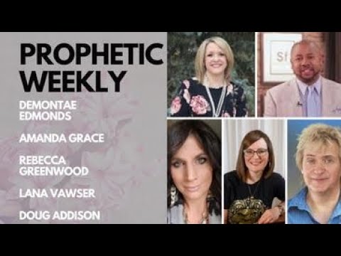 Prophetic Weekly - Amanda Grace Rebecca Greenwood DeMontae Edmonds Lana Vawser Doug Addison