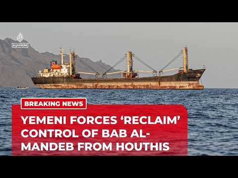 Yemeni forces 'reclaim' control of Bab al-Mandeb strait from Houthis