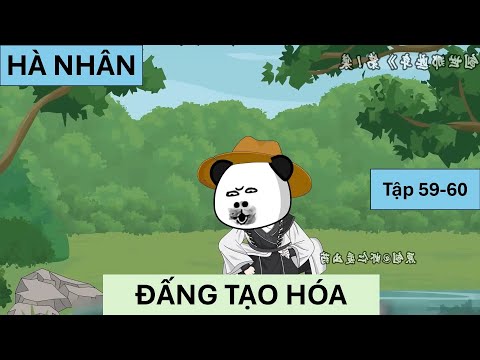 HÀ NHÂN, ĐẤNG TẠO HÓA | Tập 59-60 | Vịt Sub