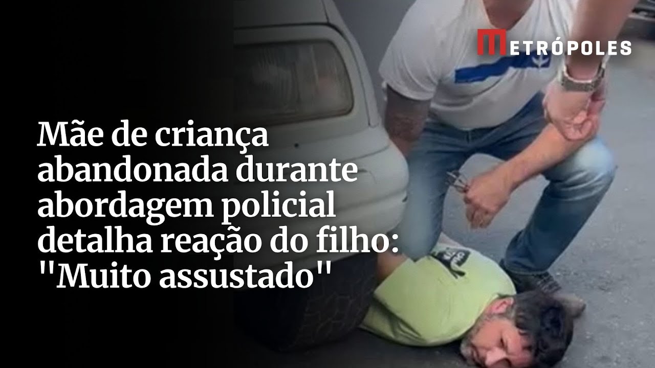 Mãe de criança abandonada durante abordagem policial detalha reação do filho Muito assustado