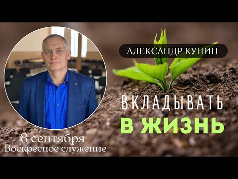 "Вкладывать в жизнь" Александр Купин