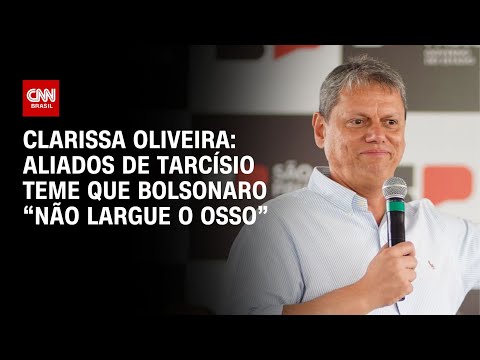 ​Clarissa Oliveira: Aliados de Tarcísio teme que Bolsonaro “não largue o osso” | CNN ELEIÇÕES