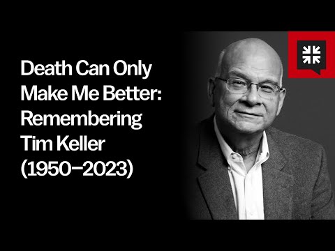 Death Can Only Make Me Better: Remembering Tim Keller (1950–2023)