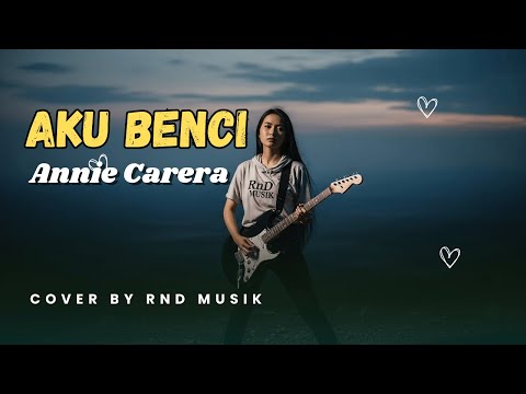 Aku Benci - Annie Carera | Slow Rock Melankolis Paling Menyayat Hati [COVER by RnD Musik]