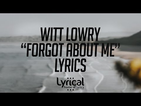 Witt Lowry - Forgot About Me Lyrics - UCnQ9vhG-1cBieeqnyuZO-eQ