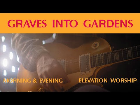 Graves Into Gardens (Morning & Evening)  Elevation Worship