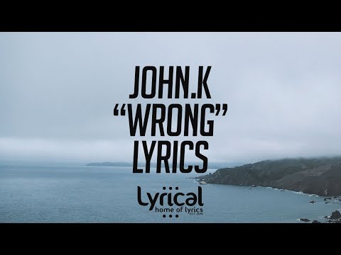John.k - Wrong Lyrics - UCnQ9vhG-1cBieeqnyuZO-eQ