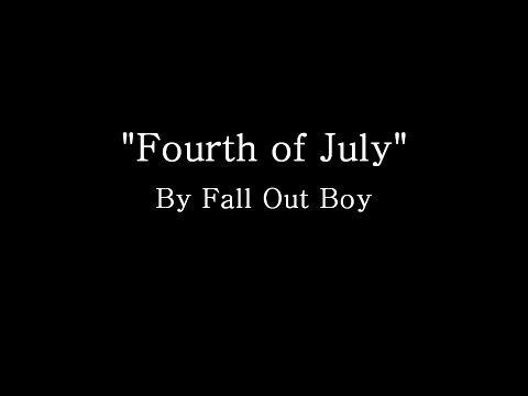 Fourth of July - Fall Out Boy (Lyrics)