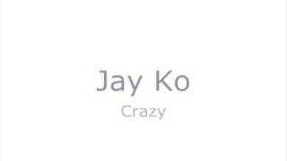 Jay Ko - Crazy [Radio Version] - CLIP VERSURI